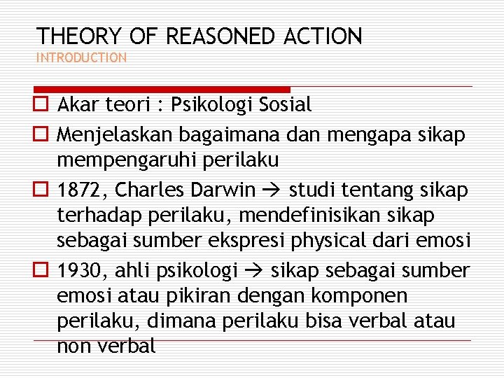 THEORY OF REASONED ACTION INTRODUCTION o Akar teori : Psikologi Sosial o Menjelaskan bagaimana