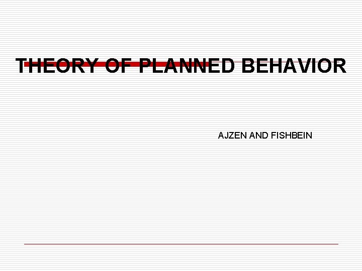 THEORY OF PLANNED BEHAVIOR AJZEN AND FISHBEIN 