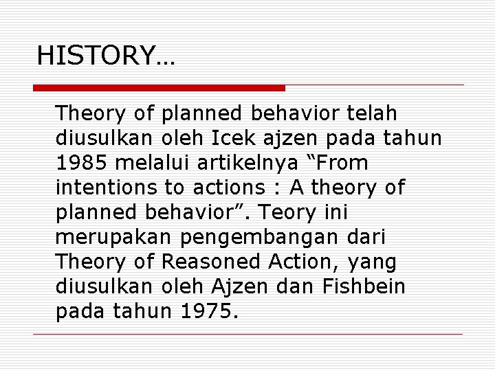 HISTORY… Theory of planned behavior telah diusulkan oleh Icek ajzen pada tahun 1985 melalui