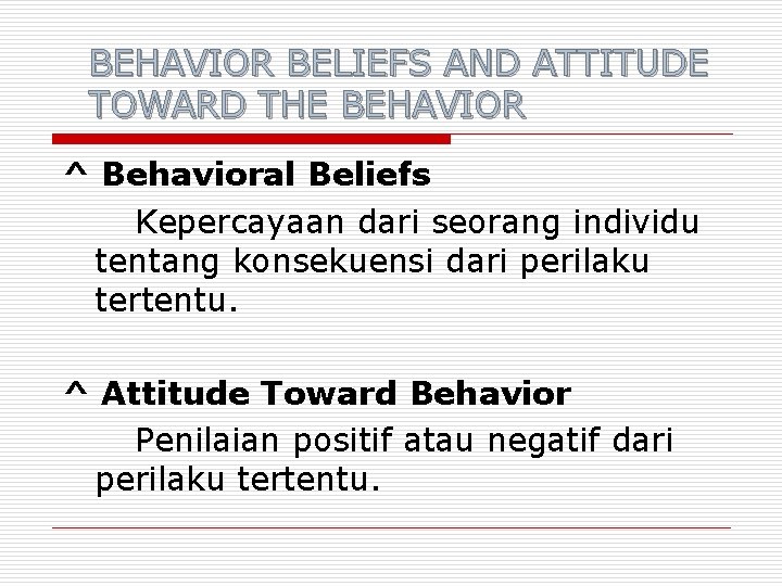 BEHAVIOR BELIEFS AND ATTITUDE TOWARD THE BEHAVIOR ^ Behavioral Beliefs Kepercayaan dari seorang individu