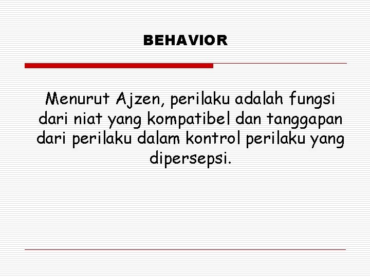 BEHAVIOR Menurut Ajzen, perilaku adalah fungsi dari niat yang kompatibel dan tanggapan dari perilaku