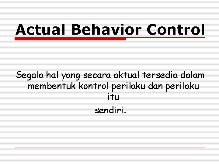 Actual Behavior Control Segala hal yang secara aktual tersedia dalam membentuk kontrol perilaku dan