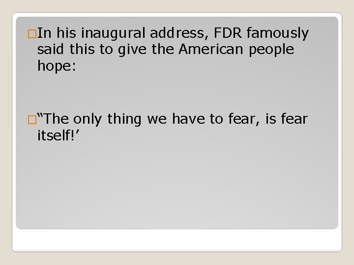 �In his inaugural address, FDR famously said this to give the American people hope: