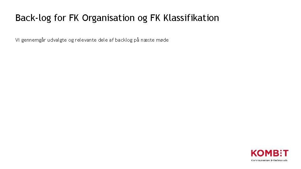 Back-log for FK Organisation og FK Klassifikation Vi gennemgår udvalgte og relevante dele af