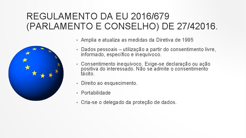 REGULAMENTO DA EU 2016/679 (PARLAMENTO E CONSELHO) DE 27/42016. • Amplia e atualiza as