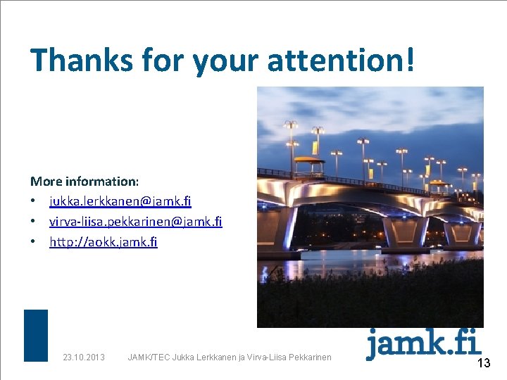 Thanks for your attention! More information: • jukka. lerkkanen@jamk. fi • virva-liisa. pekkarinen@jamk. fi