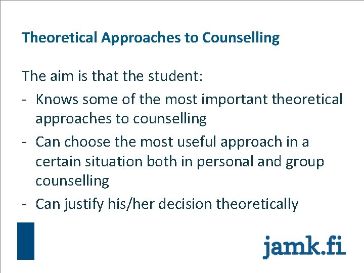 Theoretical Approaches to Counselling The aim is that the student: - Knows some of