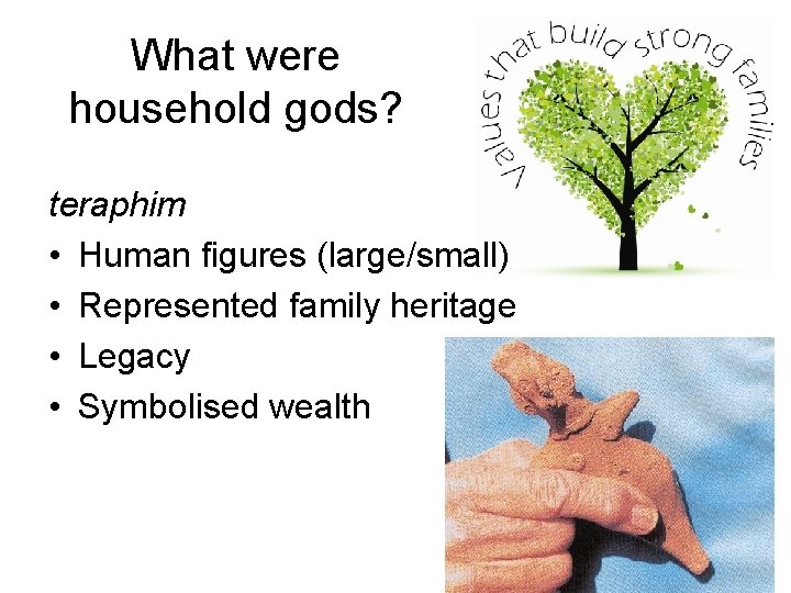 What were household gods? teraphim • Human figures (large/small) • Represented family heritage •