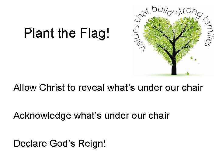 Plant the Flag! Allow Christ to reveal what’s under our chair Acknowledge what’s under