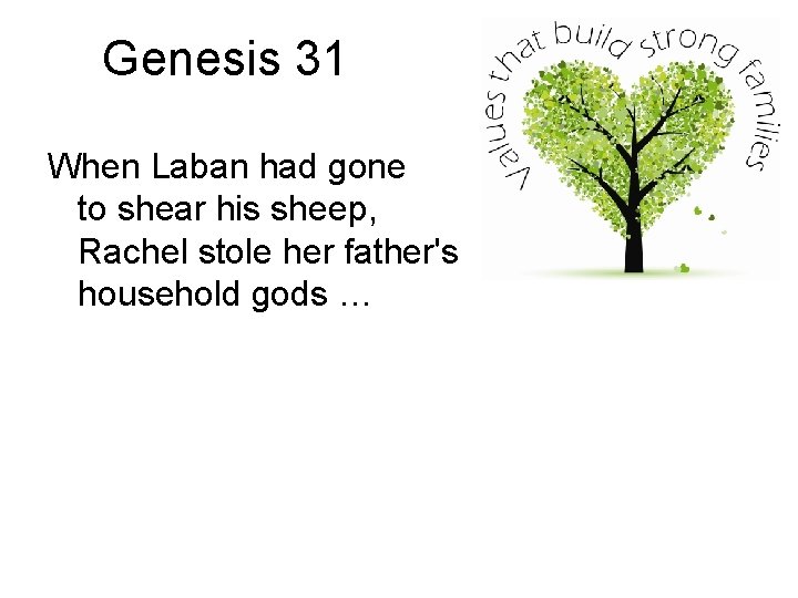 Genesis 31 When Laban had gone to shear his sheep, Rachel stole her father's