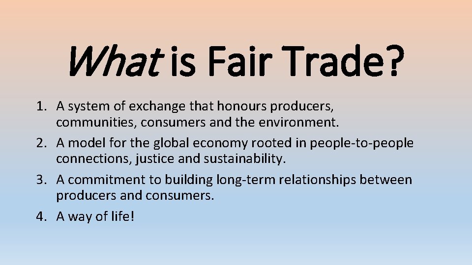 What is Fair Trade? 1. A system of exchange that honours producers, communities, consumers