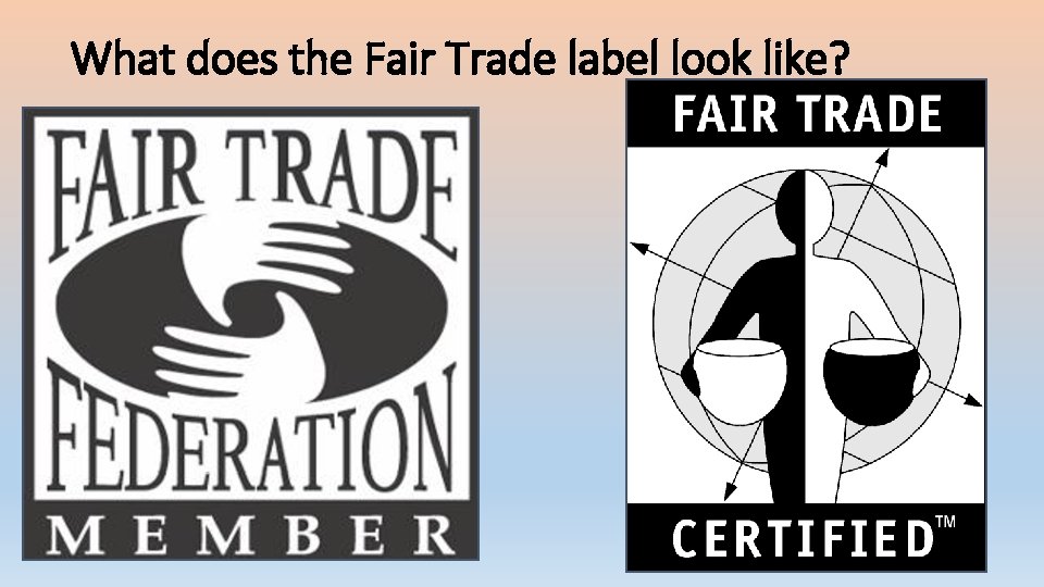 What does the Fair Trade label look like? What does the Fair Trade label look like?