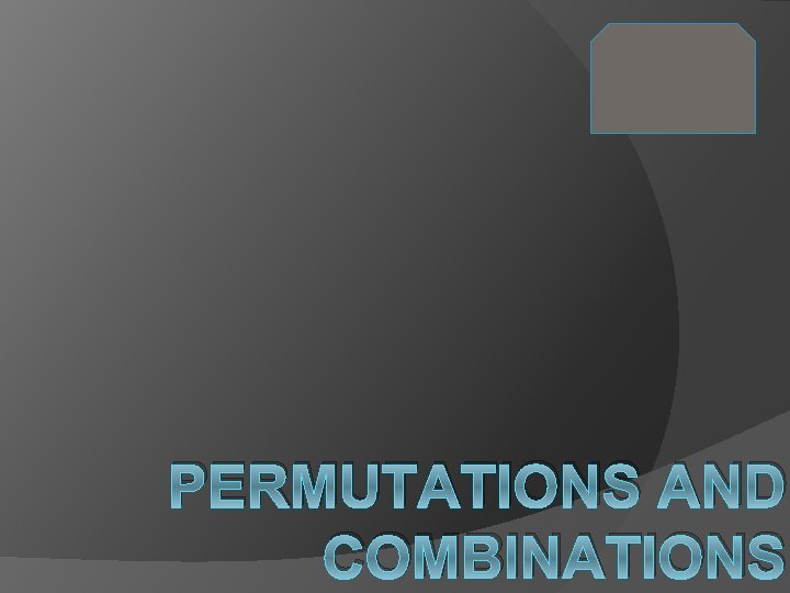 PERMUTATIONS AND COMBINATIONS 