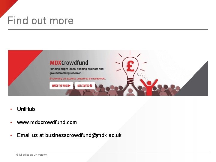 Find out more • Uni. Hub • www. mdxcrowdfund. com • Email us at