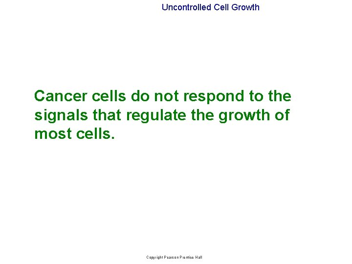 Uncontrolled Cell Growth Cancer cells do not respond to the signals that regulate the