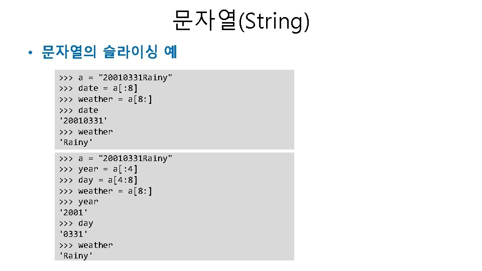 문자열(String) • 문자열의 슬라이싱 예 >>> a = "20010331 Rainy" >>> date = a[: 문자열(String) • 문자열의 슬라이싱 예 >>> a = "20010331 Rainy" >>> date = a[: