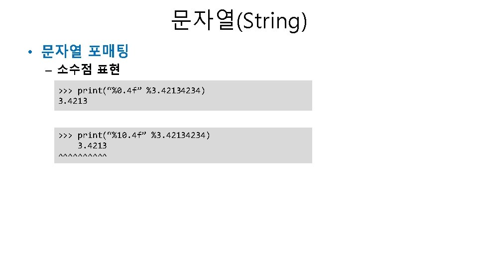 문자열(String) • 문자열 포매팅 – 소수점 표현 >>> print(“%0. 4 f” %3. 42134234) 3. 문자열(String) • 문자열 포매팅 – 소수점 표현 >>> print(“%0. 4 f” %3. 42134234) 3.
