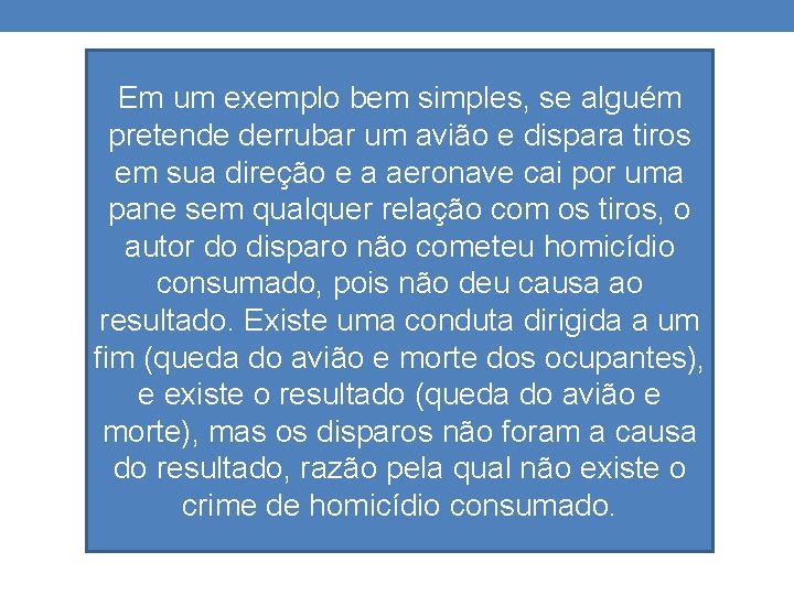 Em um exemplo bem simples, se alguém pretende derrubar um avião e dispara tiros