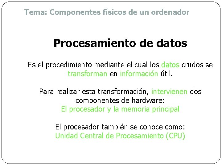 Tema: Componentes físicos de un ordenador Procesamiento de datos Es el procedimiento mediante el