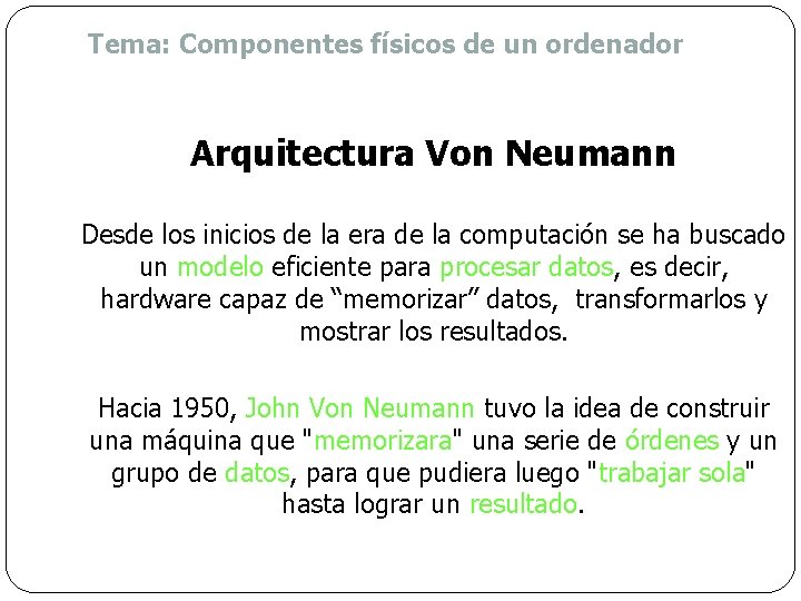 Tema: Componentes físicos de un ordenador Arquitectura Von Neumann Desde los inicios de la