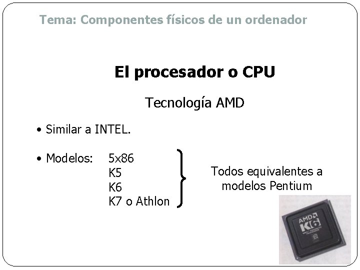 Tema: Componentes físicos de un ordenador El procesador o CPU Tecnología AMD • Similar