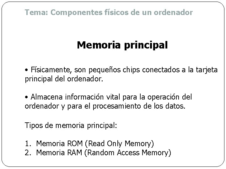 Tema: Componentes físicos de un ordenador Memoria principal • Físicamente, son pequeños chips conectados