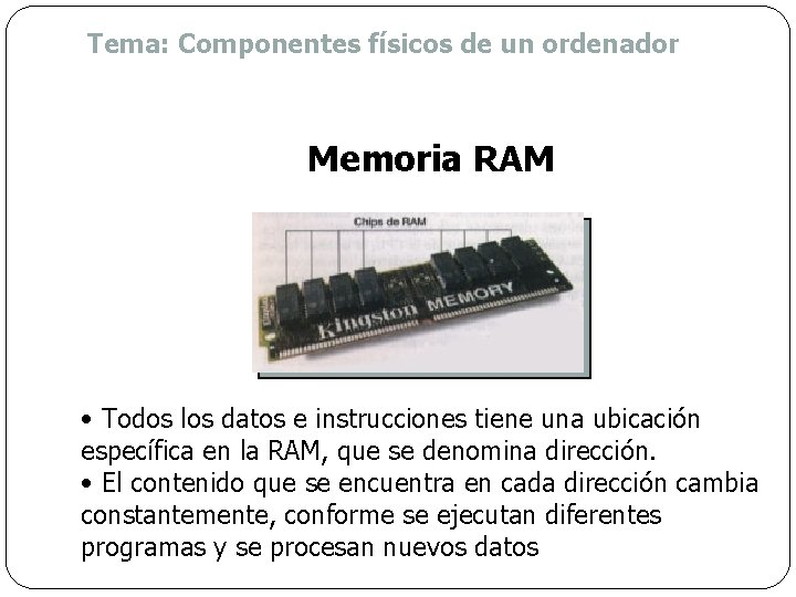 Tema: Componentes físicos de un ordenador Memoria RAM • Todos los datos e instrucciones