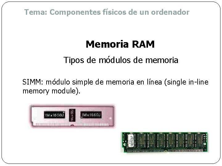 Tema: Componentes físicos de un ordenador Memoria RAM Tipos de módulos de memoria SIMM: