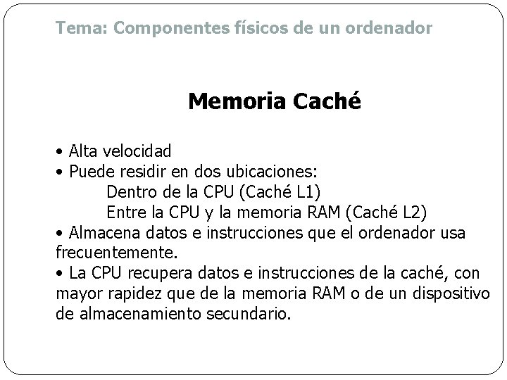 Tema: Componentes físicos de un ordenador Memoria Caché • Alta velocidad • Puede residir