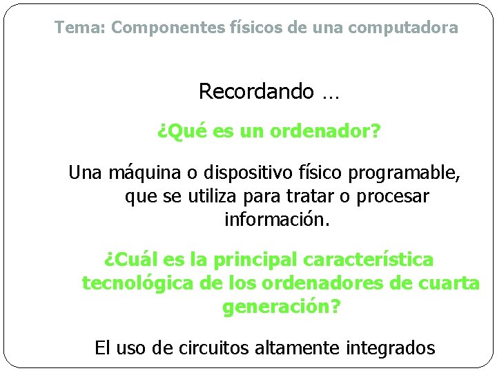 Tema: Componentes físicos de una computadora Recordando … ¿Qué es un ordenador? Una máquina