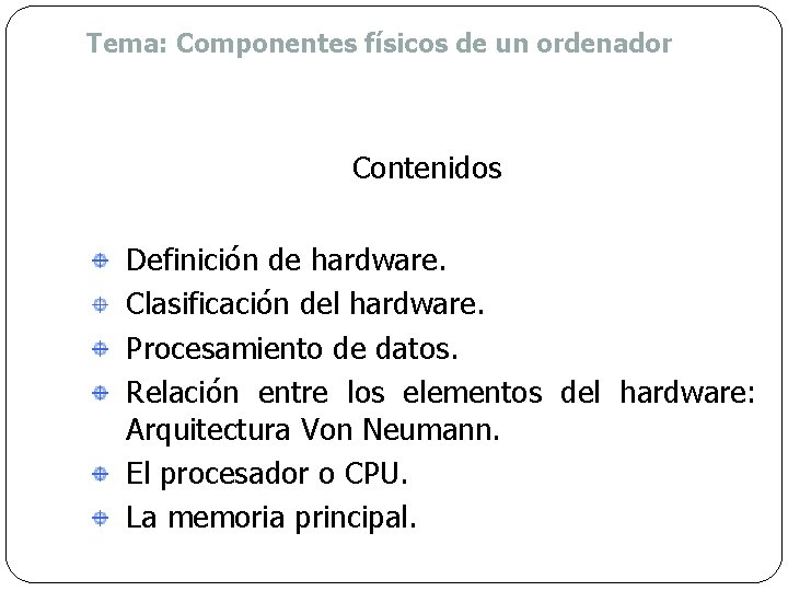 Tema: Componentes físicos de un ordenador Contenidos Definición de hardware. Clasificación del hardware. Procesamiento