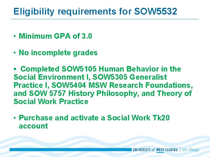 Eligibility requirements for SOW 5532 • Minimum GPA of 3. 0 • No incomplete Eligibility requirements for SOW 5532 • Minimum GPA of 3. 0 • No incomplete