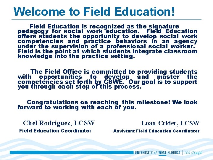 Welcome to Field Education! Field Education is recognized as the signature pedagogy for social Welcome to Field Education! Field Education is recognized as the signature pedagogy for social