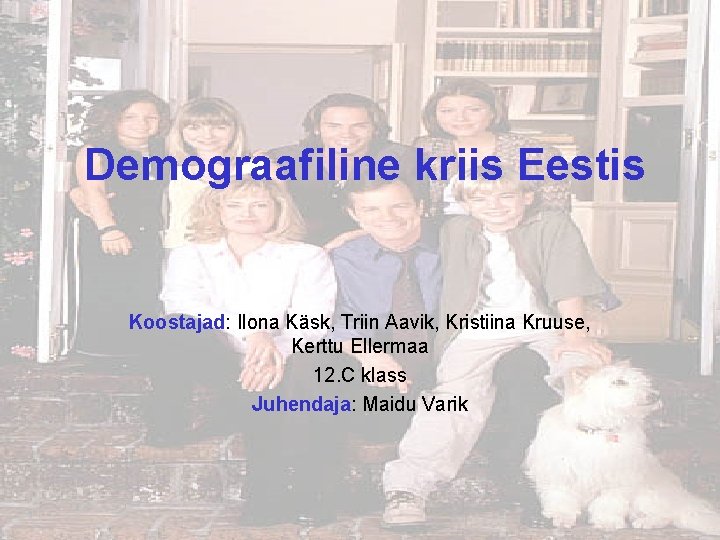 Demograafiline kriis Eestis Koostajad: Ilona Käsk, Triin Aavik, Kristiina Kruuse, Kerttu Ellermaa 12. C