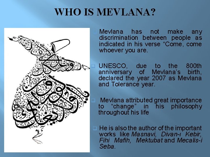 WHO IS MEVLANA? q Mevlana has not make any discrimination between people as indicated