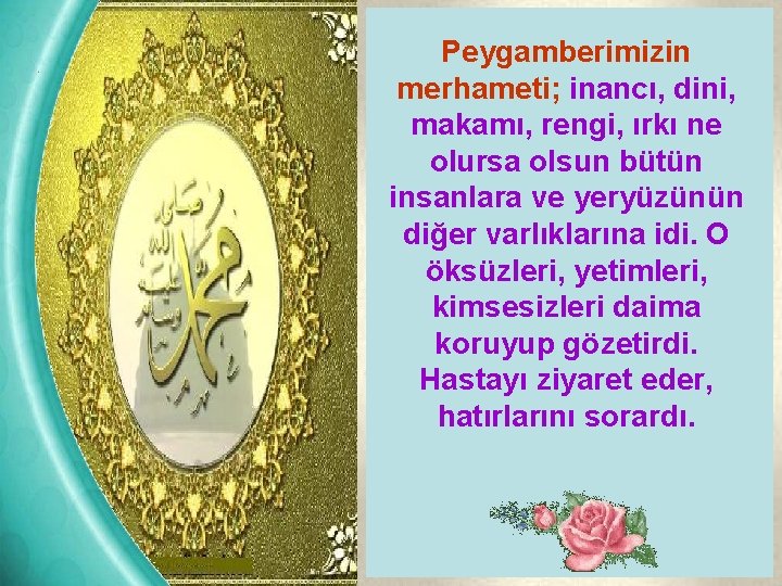 Peygamberimizin merhameti; inancı, dini, makamı, rengi, ırkı ne olursa olsun bütün insanlara ve yeryüzünün