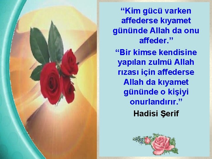“Kim gücü varken affederse kıyamet gününde Allah da onu affeder. ” “Bir kimse kendisine