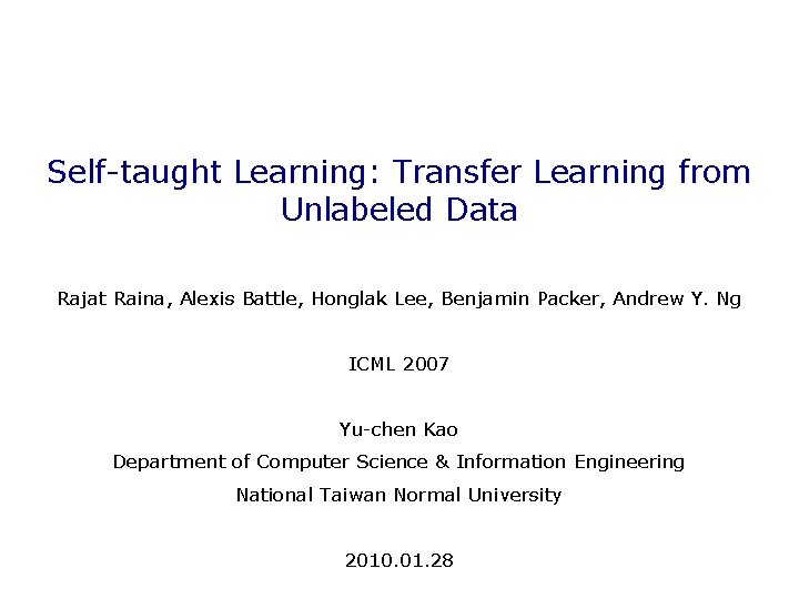 Self-taught Learning: Transfer Learning from Unlabeled Data Rajat Raina, Alexis Battle, Honglak Lee, Benjamin