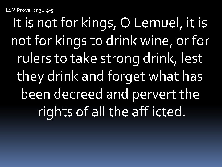 ESV Proverbs 31: 4 -5 It is not for kings, O Lemuel, it is