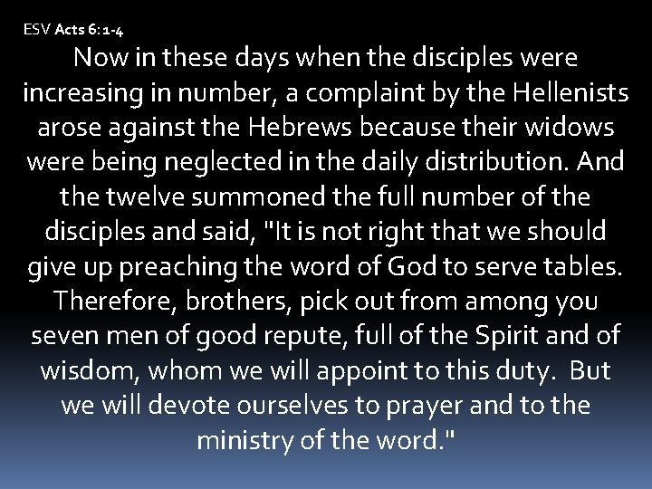 ESV Acts 6: 1 -4 Now in these days when the disciples were increasing