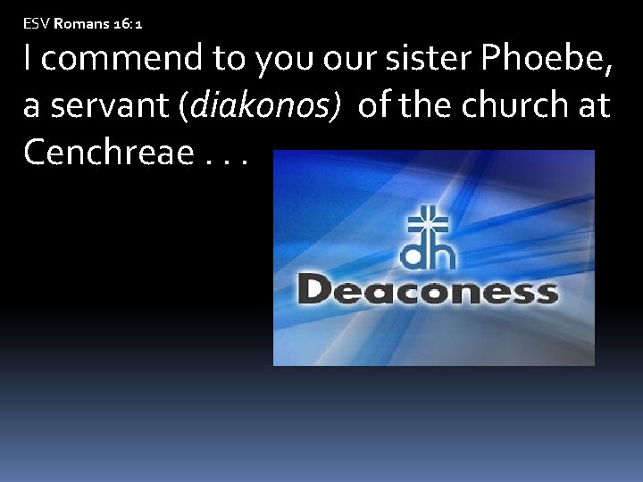 ESV Romans 16: 1 I commend to you our sister Phoebe, a servant (diakonos)