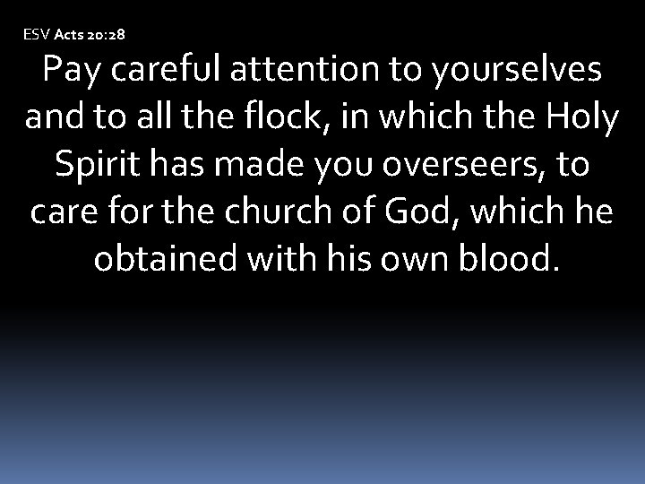 ESV Acts 20: 28 Pay careful attention to yourselves and to all the flock,