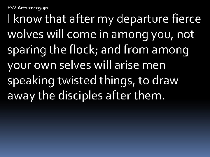 ESV Acts 20: 29 -30 I know that after my departure fierce wolves will