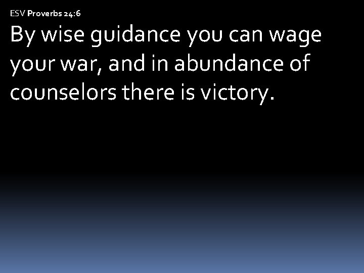 ESV Proverbs 24: 6 By wise guidance you can wage your war, and in