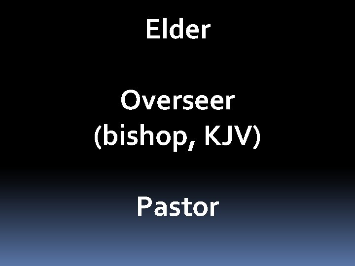 Elder Overseer (bishop, KJV) Pastor 