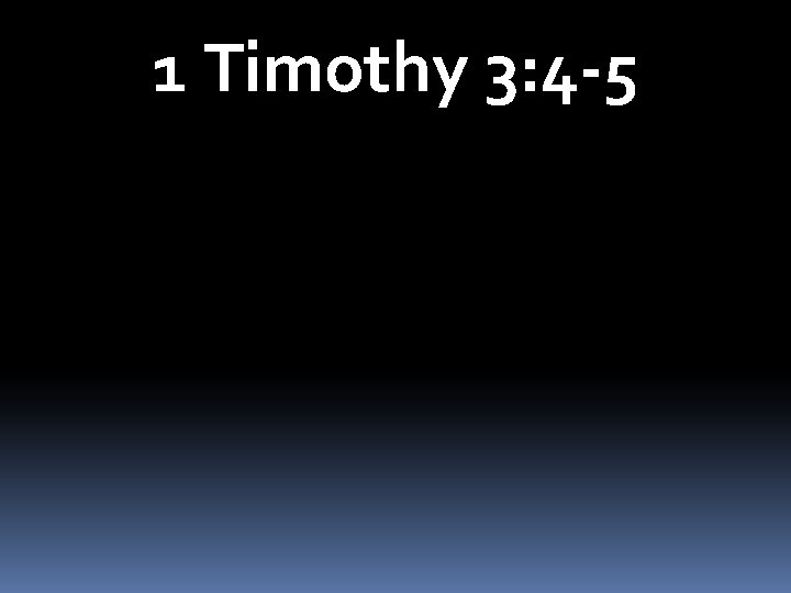 1 Timothy 3: 4 -5 