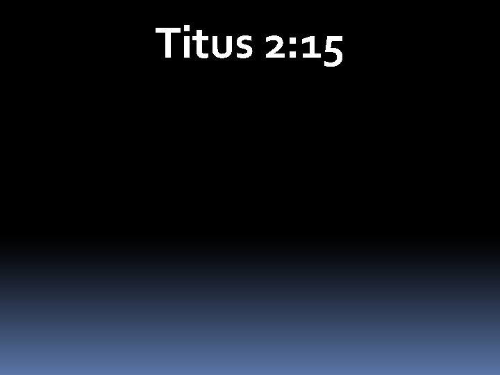 Titus 2: 15 
