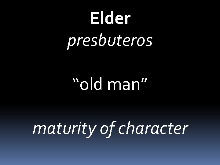 Elder presbuteros “old man” maturity of character 