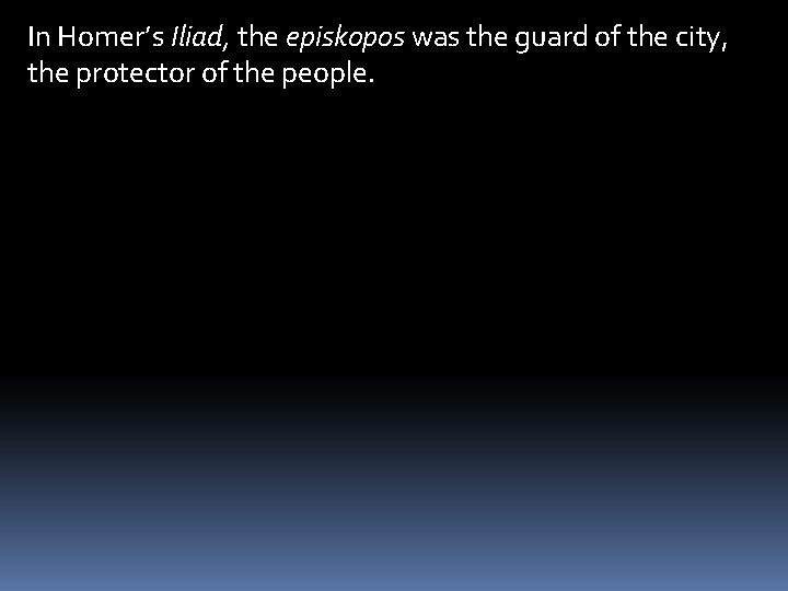 In Homer’s Iliad, the episkopos was the guard of the city, the protector of