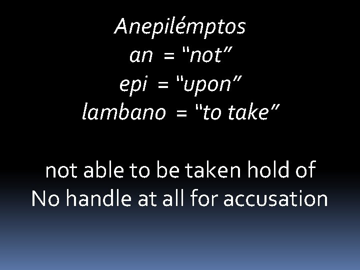 Anepilémptos an = “not” epi = “upon” lambano = “to take” not able to
